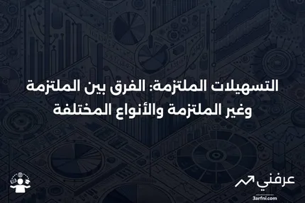 التسهيلات الملتزمة: التعريف، الأنواع، مقابل التسهيلات غير الملتزمة