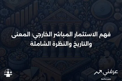 الاستثمار المباشر الخارجي: المعنى، النظرة العامة، التاريخ