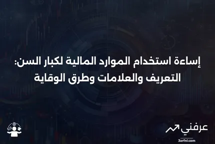 إساءة استخدام الموارد المالية لكبار السن: المعنى، العلامات، الوقاية