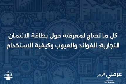 بطاقة الائتمان التجارية: ما هي، كيف تعمل، الإيجابيات والسلبيات