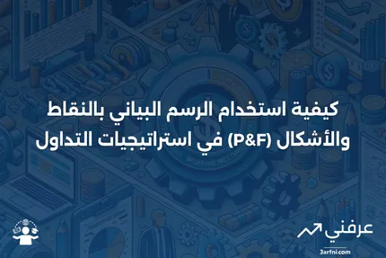 الرسم البياني بالنقاط والأشكال (P&F): التعريف وكيفية الاستخدام في التداول